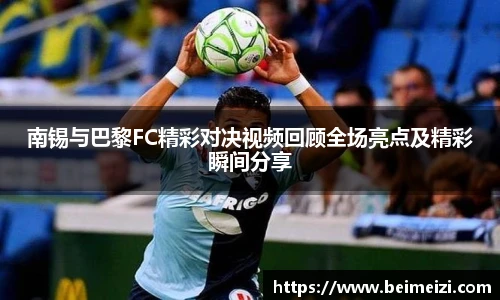 南锡与巴黎FC精彩对决视频回顾全场亮点及精彩瞬间分享