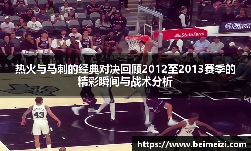 热火与马刺的经典对决回顾2012至2013赛季的精彩瞬间与战术分析